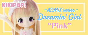 KIKIPOP！／～ADMIX series～ Dreamin’Girl “Pink”